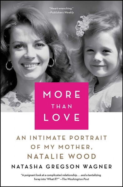 More than love : an intimate portrait of my mother, Natalie Wood / Natasha Gregson Wagner.