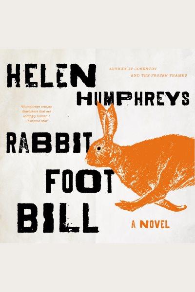 Rabbit foot bill [e-audio book] / Helen Humphreys.