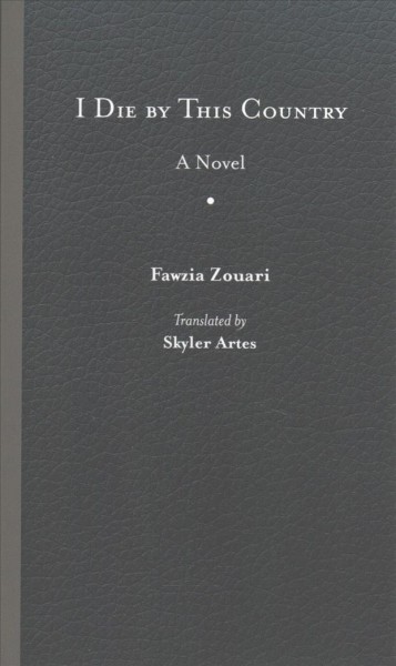 I die by this country / Fawzia Zouari ; translated by Skyler Artes ; [afterword by Susan Ireland].
