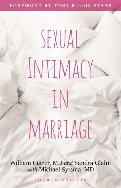 Sexual intimacy in marriage / William Cutrer, MD and Sandra Glahn, PhD with Michael Sytsma, PhD ; foreword by Tony & Lois Evans.