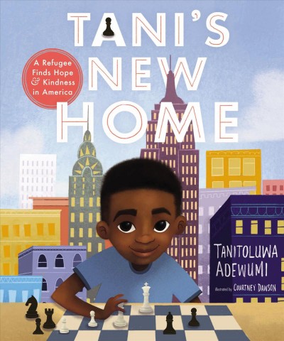 Tani's new home : a refugee finds hope & kindness in America / Tanitoluwa Adewumi ; illustrated by Courtney Dawson.