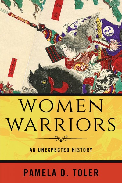 Women warriors : an unexpected history / Pamela D. Toler.