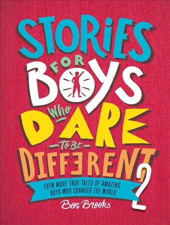 Stories for boys who dare to be different 2 : even more true tales of amazing boys who changed the world / Ben Brooks ; illustrated by Quinton Winter.