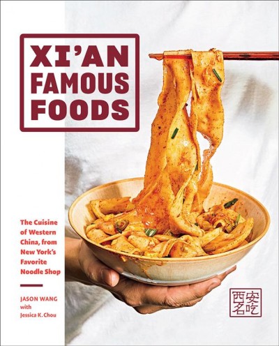 Xi'an Famous Foods : the cuisine of Western China from New York's favorite noodle shop / Jason Wang with Jessica K. Chou ; photography by Jenny Huang.