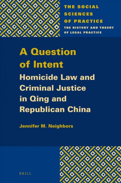 A question of intent : homicide law and criminal justice in Qing and republican China / by Jennifer M. Neighbors.