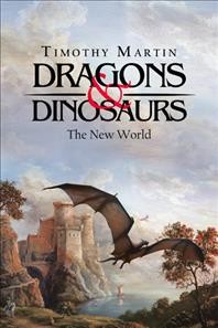 Dragons & dinosaurs :  The new world / Timothy Martin