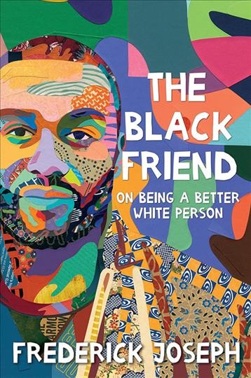 The black friend : on being a better white person / Frederick Joseph.