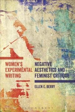 Women's experimental writing : negative aesthetics and feminist critique / Ellen E. Berry.