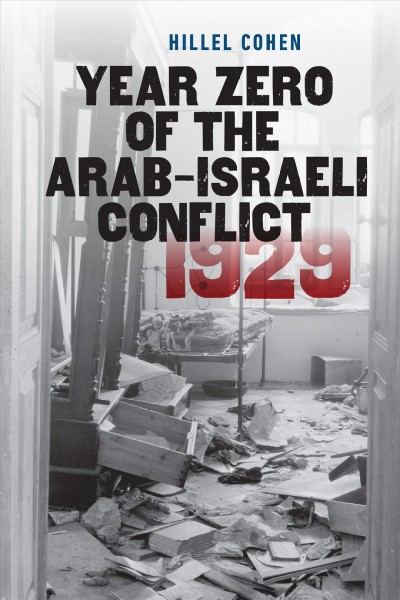 Year Zero of the Arab-Israeli Conflict 1929 / Hillel Cohen ; translated by Haim Watzman.