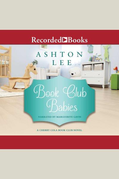 Book club babies [electronic resource] : Cherry cola book club series, book 6. Lee Ashton.