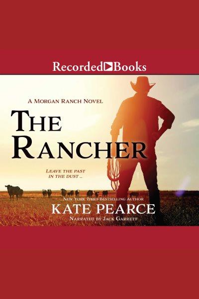 The rancher [electronic resource] : Morgan ranch series, book 6. Kate Pearce.