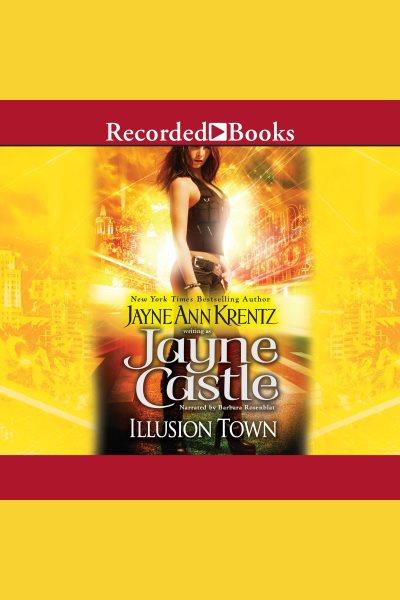 Illusion town [electronic resource] : Ghost hunters series, book 13. Jayne Castle.