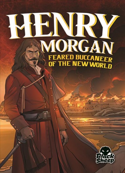 Henry Morgan : Feared Buccaneer of the New World / by Blake Hoena, illustration by Tate Yotter, color by Gerardo Sandoval.