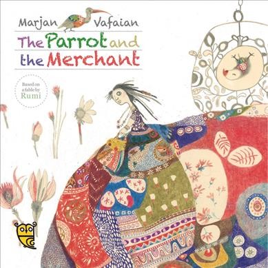 The parrot and the merchant : a tale by Rumi / Marjan Vafaeian ; translated by Azita Rassi.