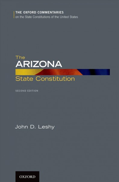 The Arizona State Constitution / John D. Leshy ; foreword by Chief Justice Rebecca White Berch.