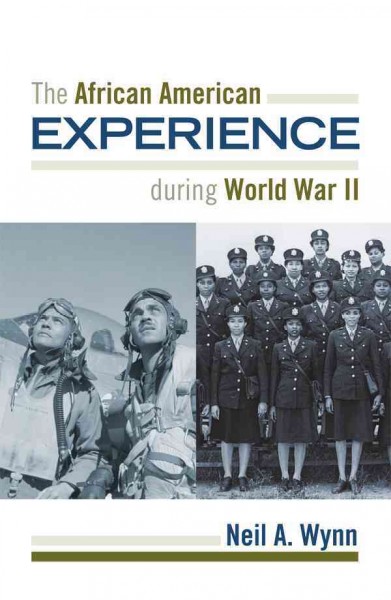 The African American experience during World War II / Neil A. Wynn.
