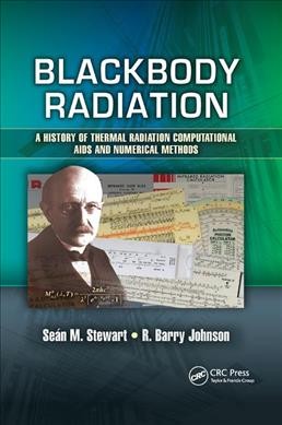 Blackbody radiation : a history of thermal radiation computational aids and numerical methods / Seán M. Stewart, R. Barry Johnson.