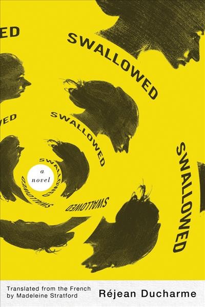 Swallowed : a novel / Réjean Ducharme ; translated from the French by Madeleine Stratford ; introduction by Dimitri Nasrallah.