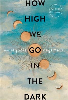 How high we go in the dark : a novel / Sequoia Nagamatsu.