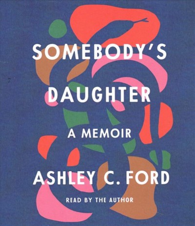 Somebody's daughter [sound recording] : a memoir / Ashley C. Ford.