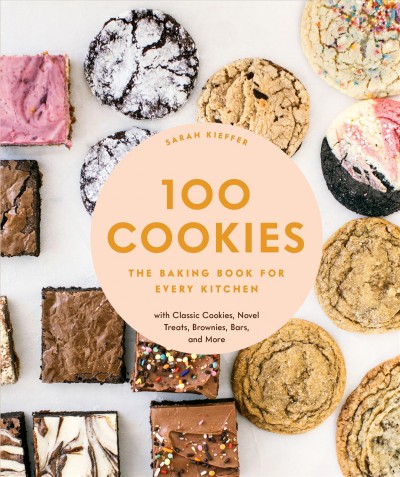 100 cookies [electronic resource] : the baking book for every kitchen, with classic cookies, novel treats, brownies, bars, and more / Sarah Kieffer.