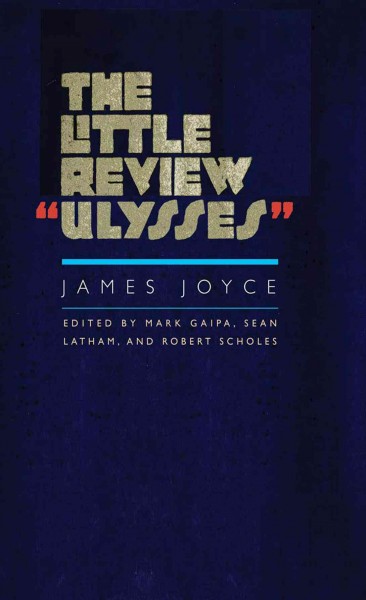 The Little Review "Ulysses" / James Joyce ; edited by Mark Gaipa, Sean Latham, and Robert Scholes.