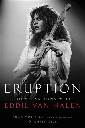 Eruption : conversations with Eddie Van Halen / Brad Tolinski and Chris Gill.