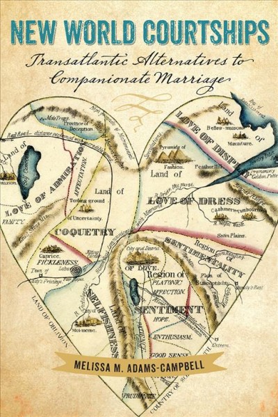 New world courtships : transatlantic alternatives to companionate marriage / Melissa M. Adams-Campbell.