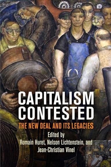 Capitalism contested : the New Deal and its legacies / edited by Romain Huret, Nelson Lichtenstein, and Jean-Christian Vinel.