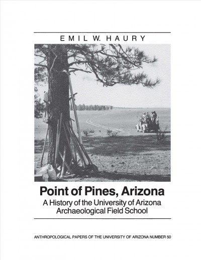 Point of Pines, Arizona : a history of the University of Arizona Archaeological Field School / Emil W. Haury.