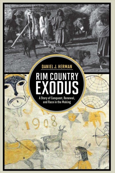 Rim country exodus : a story of conquest, renewal, and race in the making / Daniel J. Herman.