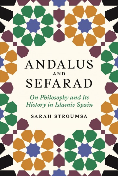Andalus and Sefarad : on philosophy and its history in Islamic Spain / Sarah Stroumsa.