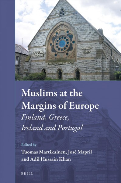 Muslims at the margins of Europe : Finland, Greece, Ireland and Portugal / edited by Tuomas Martikainen, José Mapril, Adil Hussain Khan.
