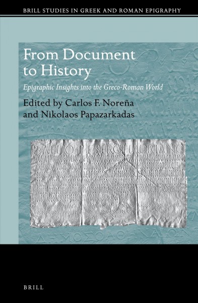 From document to history : epigraphic insights into the Greco-Roman world / edited by Carlos F. Noreña, Nikolaos Papazarkadas.