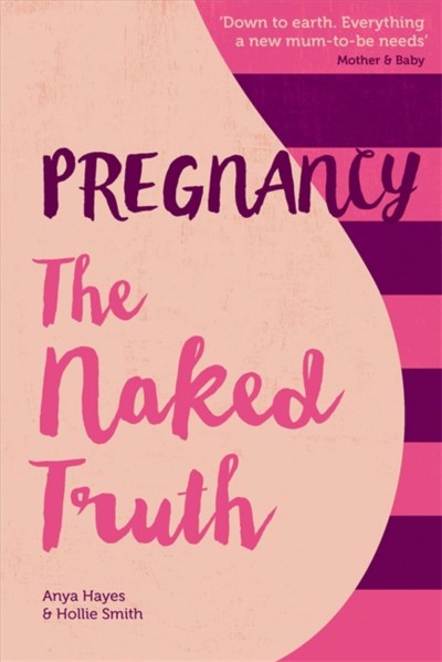 Pregnancy : the naked truth / Anya Hayes & Hollie Smith.