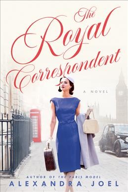 The royal correspondent : a novel / Alexandra Joel.