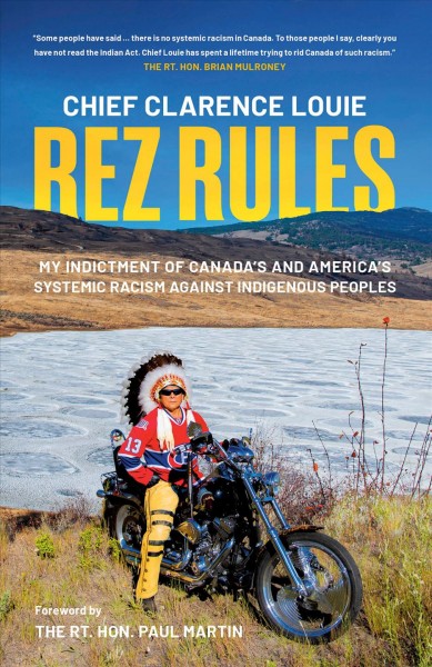 Rez rules [electronic resource] : my indictment of Canada's and America's systemic racism against indigenous people / Chef Clarence Louie ; foreword by The RT. HON. Paul Martin.