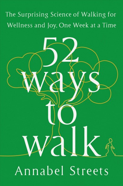 52 ways to walk : the surprising science of walking for wellness and joy, one week at a time / Annabel Streets.