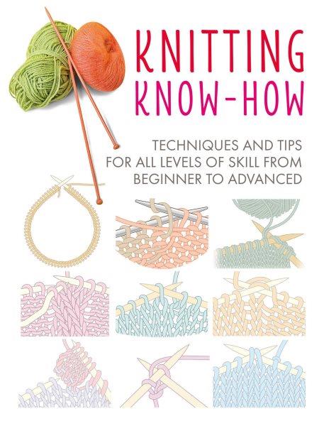 Knitting know-how : techniques and tips for all levels of skill from beginner to advanced / [editor Marie Clayton ; illustrator Stephen Dew]