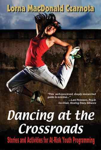 Dancing at the crossroads : stories and activities for at-risk youth programs / Lorna MacDonald Czarnota.