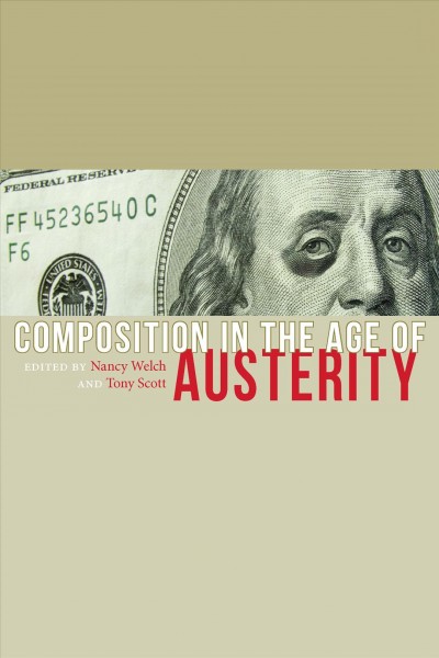 Composition in the age of austerity / edited by Nancy Welch, Tony Scott.
