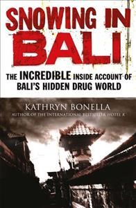 Snowing in Bali : the incredible inside account of Bali's hidden drug world / Kathryn Bonella.