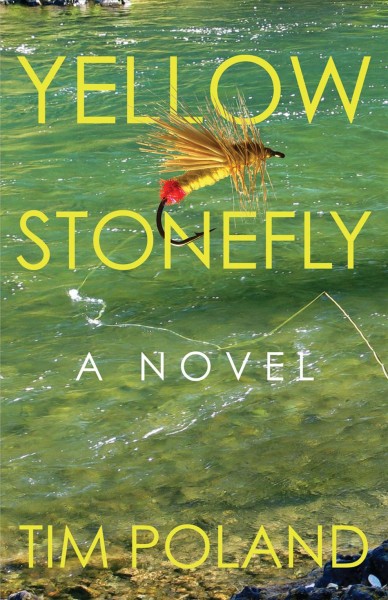 Yellow stonefly : a novel / Tim Poland.