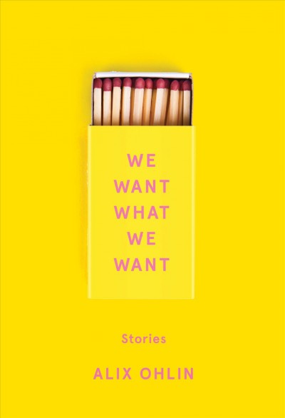 We want what we want [electronic resource]. Alix Ohlin.
