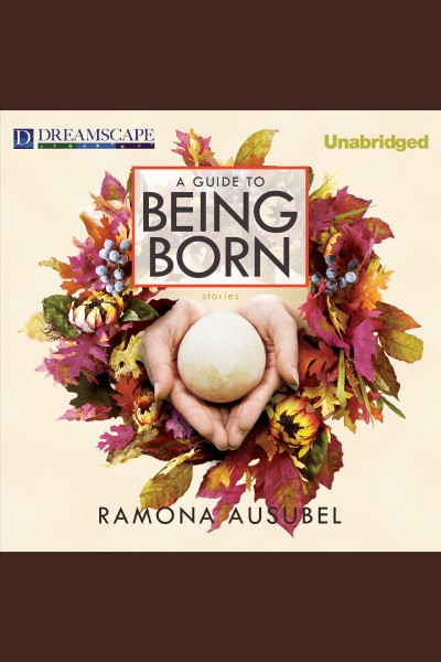A guide to being born [electronic resource] / Ramona Ausubel.