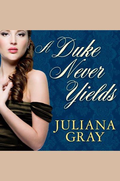 A duke never yields [electronic resource] / Juliana Gray.