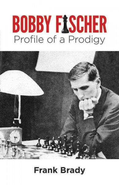 Bobby Fischer : profile of a prodigy / by Frank Brady.