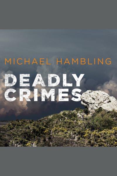 Deadly crimes : a gripping detective thriller full of suspense [electronic resource] / Michael Hambling.