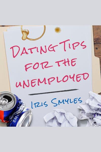 Dating tips for the unemployed [electronic resource] / Iris Smyles.