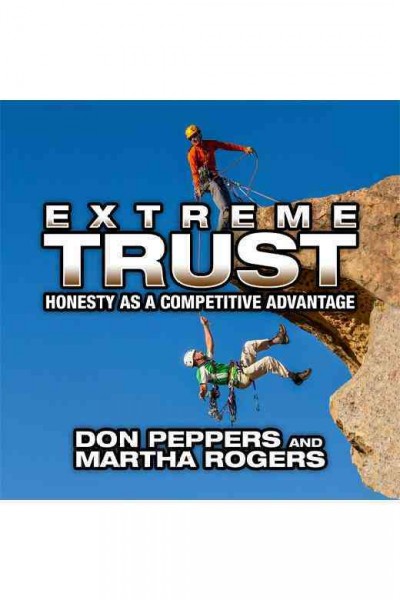 Extreme trust : honesty as a competitive advantage [electronic resource] / Don Peppers and Martha Rogers.